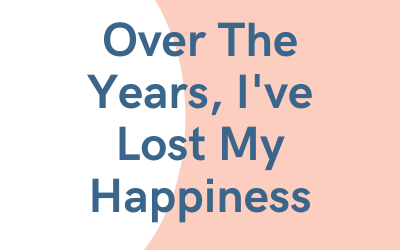 Over The Years, I’ve Lost My Happiness